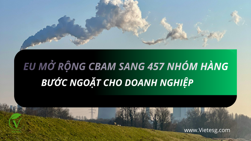 EU MỞ RỘNG CBAM SANG 457 NHÓM HÀNG: BƯỚC NGOẶT CHO DOANH NGHIỆP